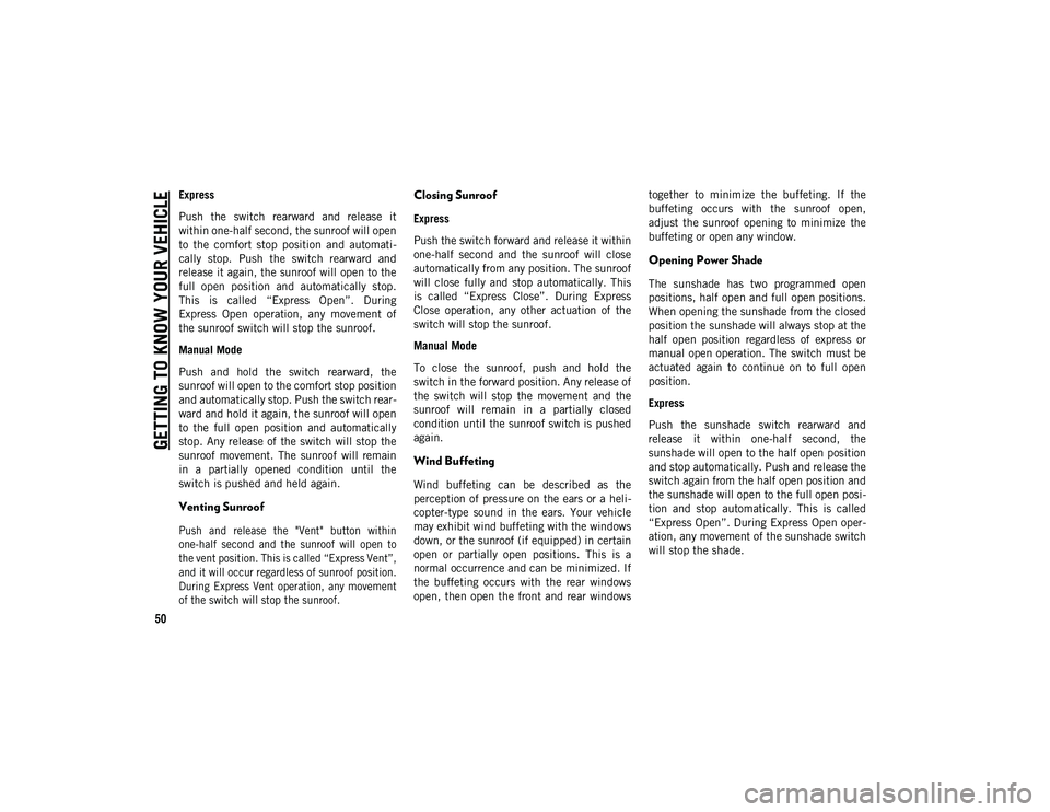 JEEP CHEROKEE 2020  Owner handbook (in English) GETTING TO KNOW YOUR VEHICLE
50
Express
Push  the  switch  rearward  and  release  it
within one-half second, the sunroof will open
to  the  comfort  stop  position  and  automati-
cally  stop.  Push 