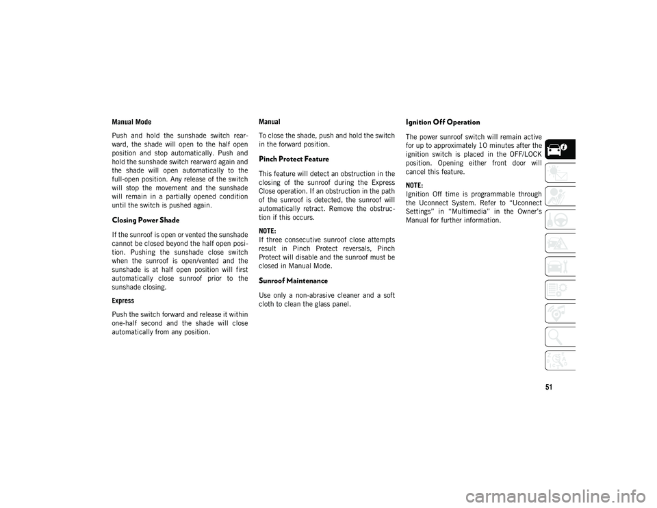 JEEP CHEROKEE 2020  Owner handbook (in English) 51
Manual Mode
Push  and  hold  the  sunshade  switch  rear-
ward,  the  shade  will  open  to  the  half  open
position  and  stop  automatically.  Push  and
hold the sunshade switch rearward again a