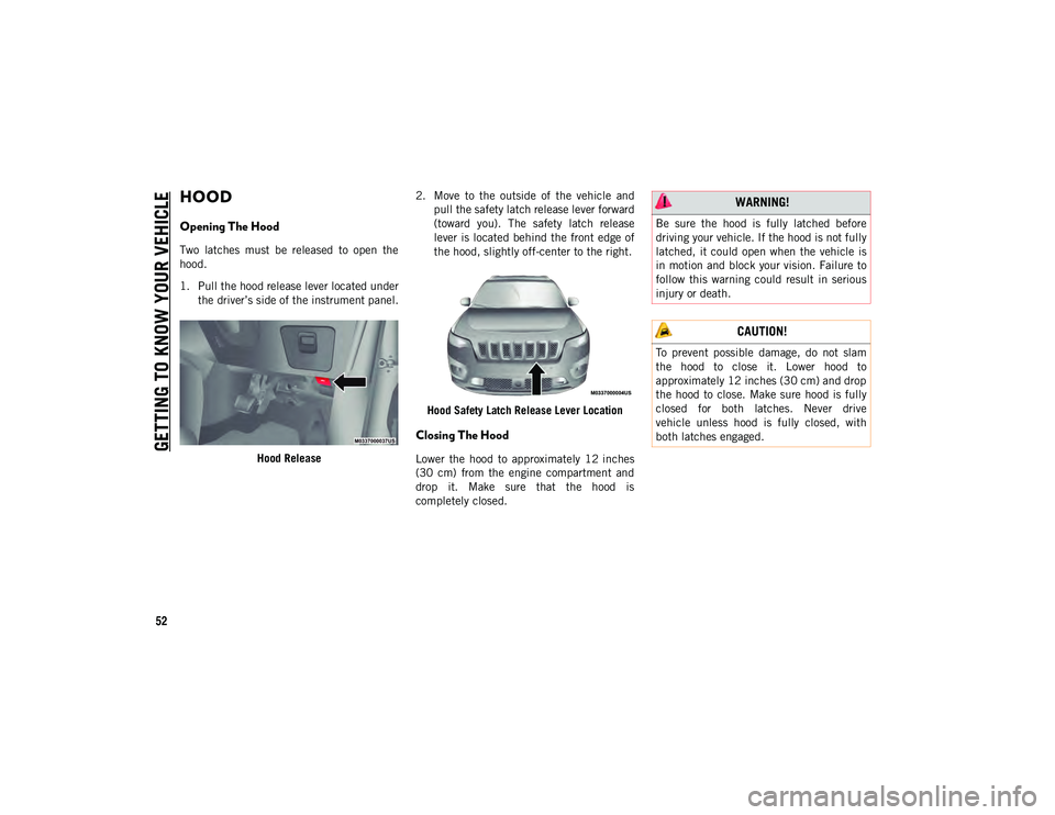 JEEP CHEROKEE 2020 Owner handbook (in English) GETTING TO KNOW YOUR VEHICLE
52
HOOD
Opening The Hood
Two latches must be released to open the
hood.
1. Pull the hood release lever located underthe driver’s side of the instrument panel. JEEP CHEROKEE 2020 Owner handbook (in English) GETTING TO KNOW YOUR VEHICLE
52
HOOD
Opening The Hood
Two latches must be released to open the
hood.
1. Pull the hood release lever located underthe driver’s side of the instrument panel.