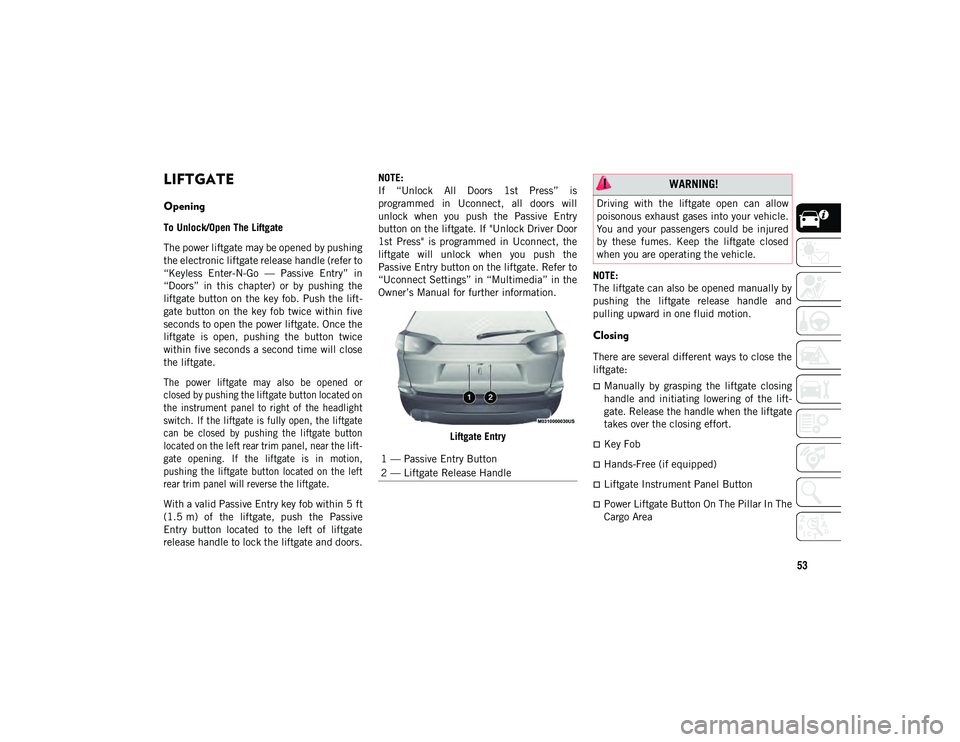 JEEP CHEROKEE 2020  Owner handbook (in English) 53
LIFTGATE
Opening
To Unlock/Open The Liftgate
The power liftgate may be opened by pushing
the electronic liftgate release handle (refer to
“Keyless  Enter-N-Go  —  Passive  Entry”  in
“Doors