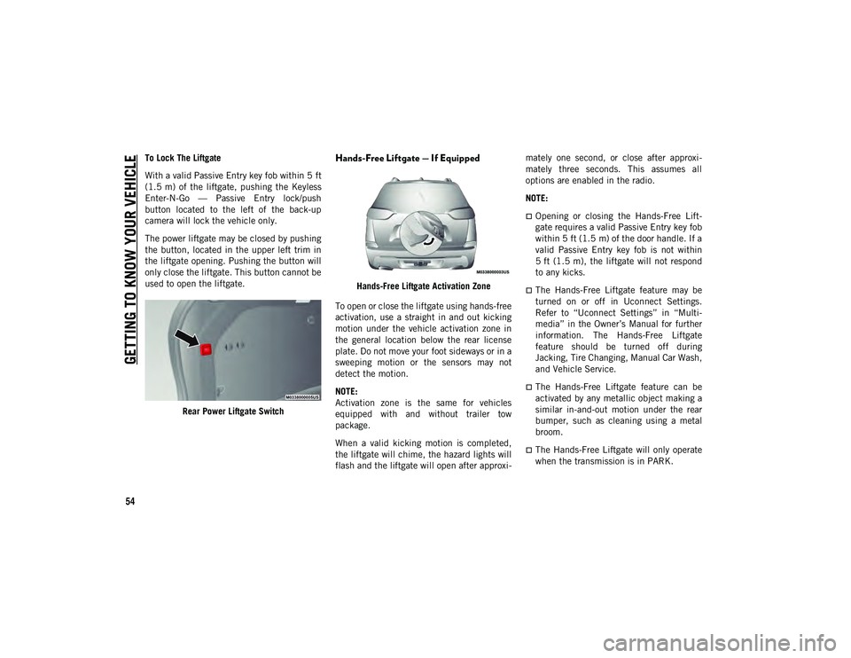 JEEP CHEROKEE 2020 Owner handbook (in English) GETTING TO KNOW YOUR VEHICLE
54
To Lock The Liftgate
With a valid Passive Entry key fob within 5 ft
(1.5 m) of the liftgate, pushing the Keyless
Enter-N-Go — Passive Entry lock/push
button JEEP CHEROKEE 2020 Owner handbook (in English) GETTING TO KNOW YOUR VEHICLE
54
To Lock The Liftgate
With a valid Passive Entry key fob within 5 ft
(1.5 m) of the liftgate, pushing the Keyless
Enter-N-Go — Passive Entry lock/push
button