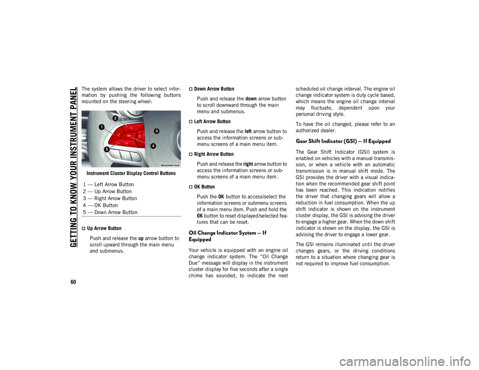JEEP CHEROKEE 2021 Owner handbook (in English) GETTING TO KNOW YOUR INSTRUMENT PANEL
60
The system allows the driver to select infor-
mation by pushing the following buttons
mounted on the steering wheel:
Instrument Cluster Display Control JEEP CHEROKEE 2021 Owner handbook (in English) GETTING TO KNOW YOUR INSTRUMENT PANEL
60
The system allows the driver to select infor-
mation by pushing the following buttons
mounted on the steering wheel:
Instrument Cluster Display Control