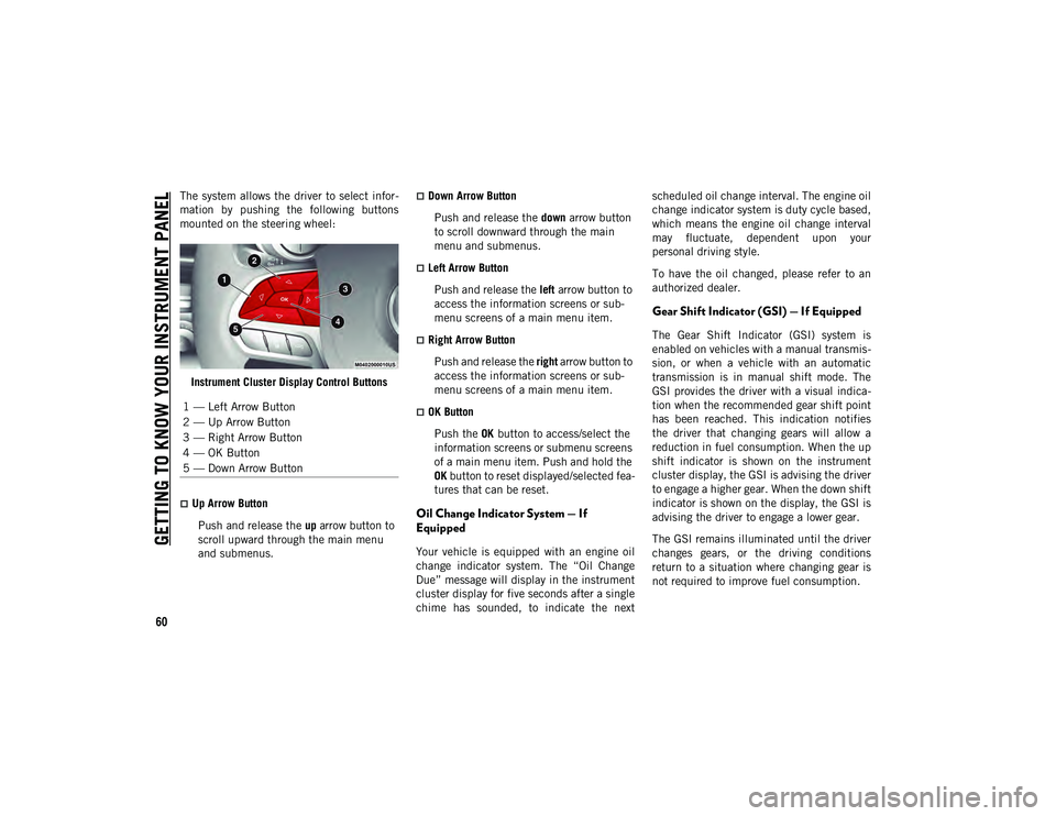 JEEP CHEROKEE 2021  Owner handbook (in English) GETTING TO KNOW YOUR INSTRUMENT PANEL
60
The system allows the  driver  to select infor-
mation  by  pushing  the  following  buttons
mounted on the steering wheel:
Instrument Cluster Display Control 