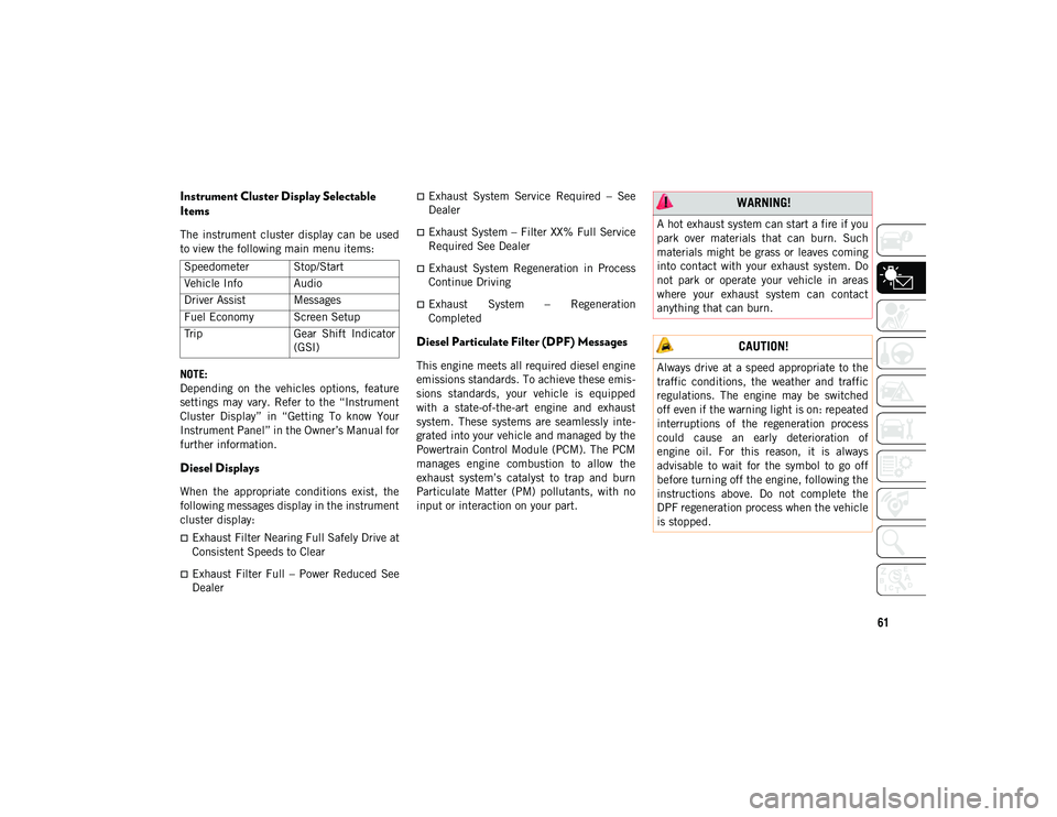 JEEP CHEROKEE 2021  Owner handbook (in English) 61
Instrument Cluster Display Selectable 
Items
The  instrument  cluster  display  can  be  used
to view the following main menu items:
NOTE:
Depending  on  the  vehicles  options,  feature
settings  