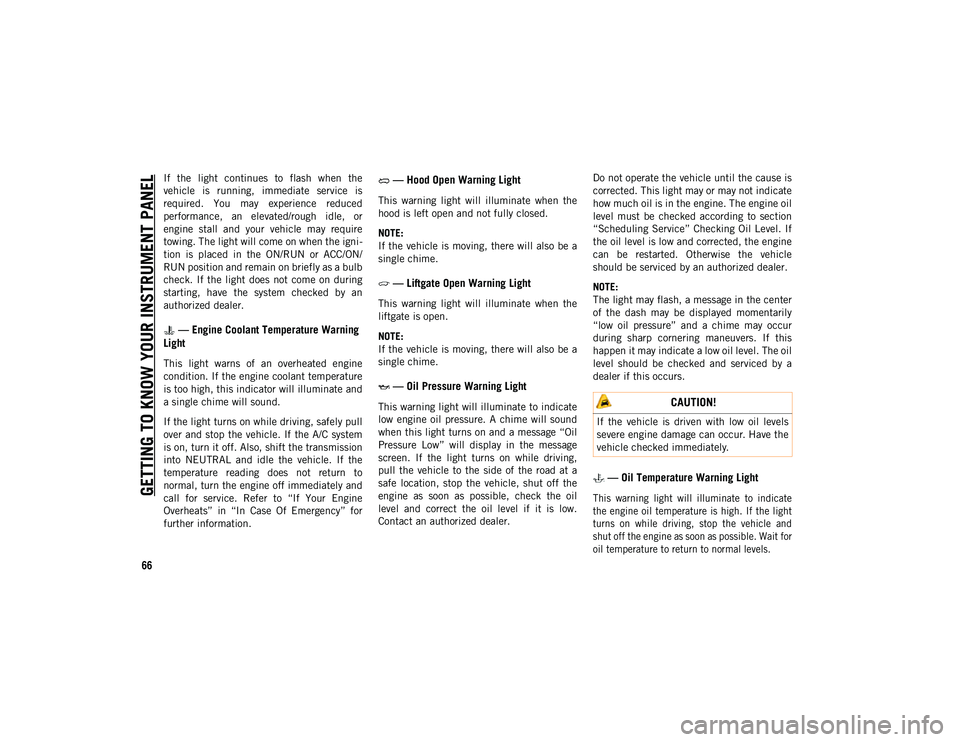 JEEP CHEROKEE 2020 Owner handbook (in English) GETTING TO KNOW YOUR INSTRUMENT PANEL
66
If the light continues to flash when the
vehicle is running, immediate service is
required. You may experience reduced
performance, an elevat JEEP CHEROKEE 2020 Owner handbook (in English) GETTING TO KNOW YOUR INSTRUMENT PANEL
66
If the light continues to flash when the
vehicle is running, immediate service is
required. You may experience reduced
performance, an elevat