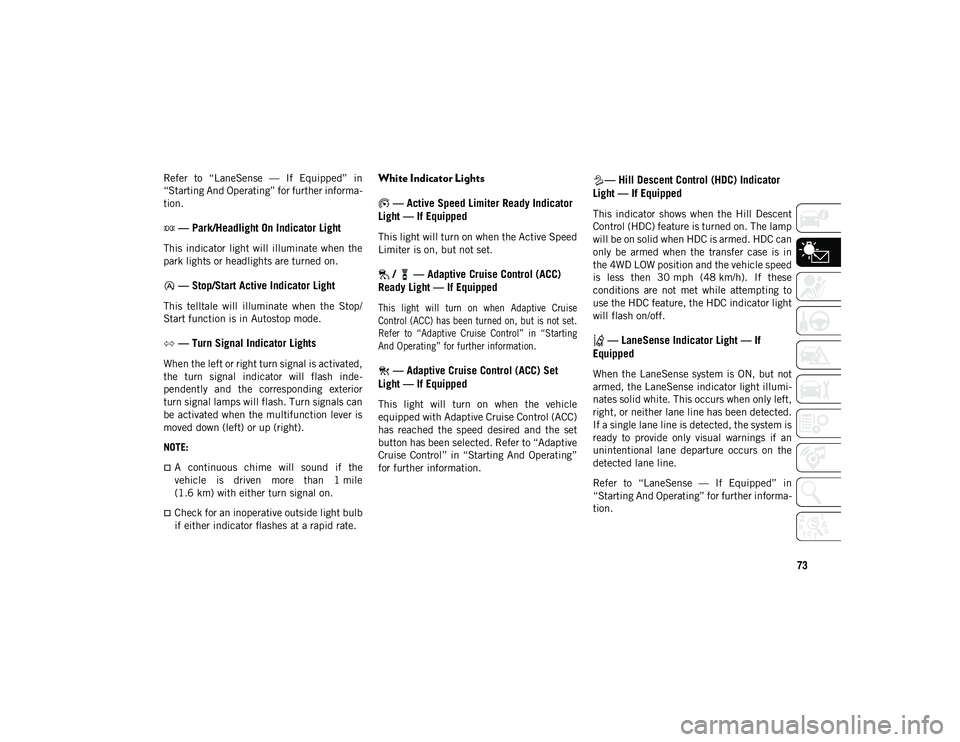 JEEP CHEROKEE 2020  Owner handbook (in English) 73
Refer  to  “LaneSense  —  If  Equipped”  in
“Starting And Operating” for further informa-
tion.
 — Park/Headlight On Indicator Light 
This indicator  light will  illuminate when  the
pa