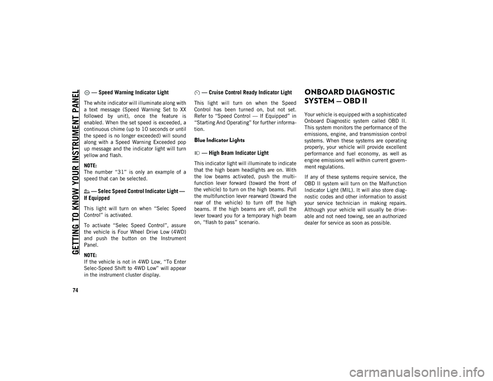 JEEP CHEROKEE 2021  Owner handbook (in English) GETTING TO KNOW YOUR INSTRUMENT PANEL
74
 — Speed Warning Indicator Light
The white indicator will illuminate along with
a  text  message  (Speed  Warning  Set  to  XX
followed  by  unit),  once  th