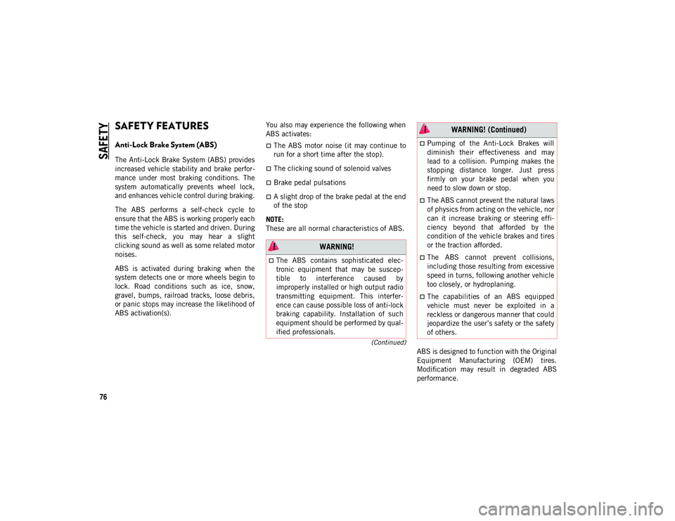 JEEP CHEROKEE 2020  Owner handbook (in English) 76
(Continued)
SAFETY
SAFETY FEATURES
Anti-Lock Brake System (ABS) 
The Anti-Lock  Brake System (ABS) provides
increased  vehicle stability  and brake  perfor-
mance  under  most  braking  conditions.