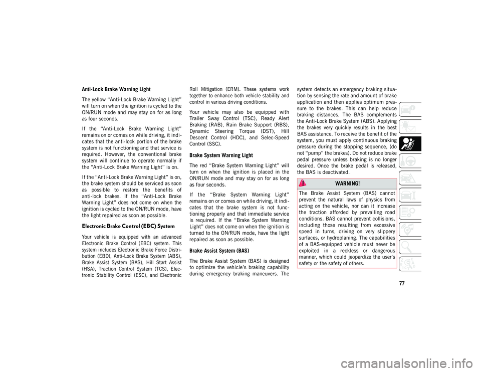 JEEP CHEROKEE 2020 Owner handbook (in English) 77
Anti-Lock Brake Warning Light
The yellow “Anti-Lock Brake Warning Light”
will turn on when the ignition is cycled to the
ON/RUN mode and may stay on for as long
as four seconds.
If the JEEP CHEROKEE 2020 Owner handbook (in English) 77
Anti-Lock Brake Warning Light
The yellow “Anti-Lock Brake Warning Light”
will turn on when the ignition is cycled to the
ON/RUN mode and may stay on for as long
as four seconds.
If the
