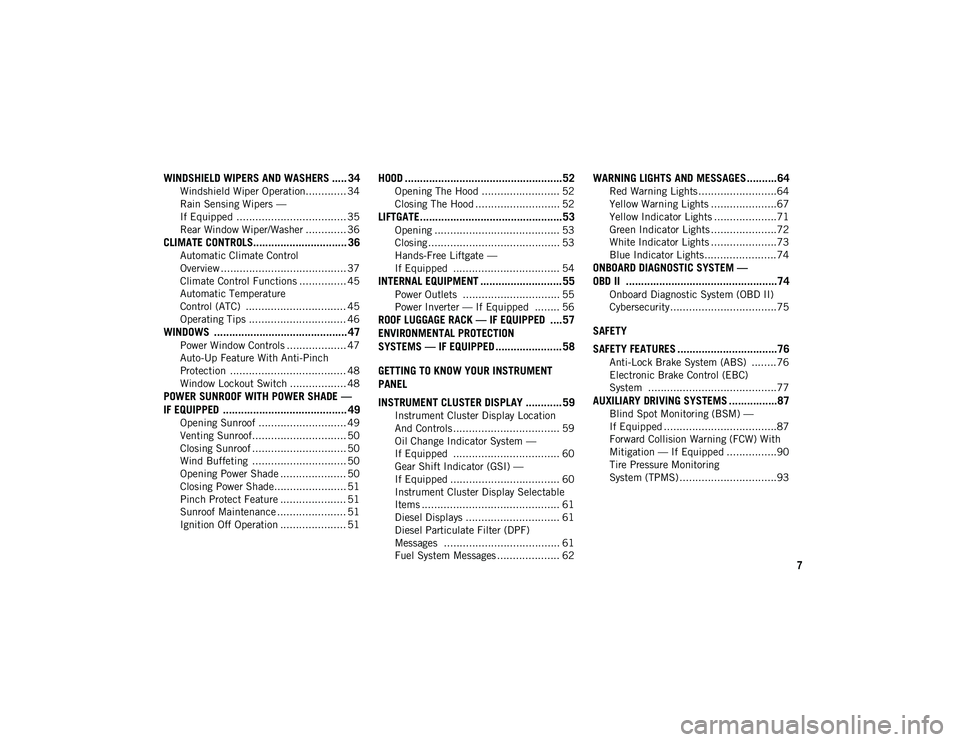JEEP CHEROKEE 2021 Owner handbook (in English) 7
WINDSHIELD WIPERS AND WASHERS ..... 34
Windshield Wiper Operation............. 34
Rain Sensing Wipers —
If Equipped ................................... 35 Rear Window Wiper/Washer ............. 36 JEEP CHEROKEE 2021 Owner handbook (in English) 7
WINDSHIELD WIPERS AND WASHERS ..... 34
Windshield Wiper Operation............. 34
Rain Sensing Wipers —
If Equipped ................................... 35 Rear Window Wiper/Washer ............. 36