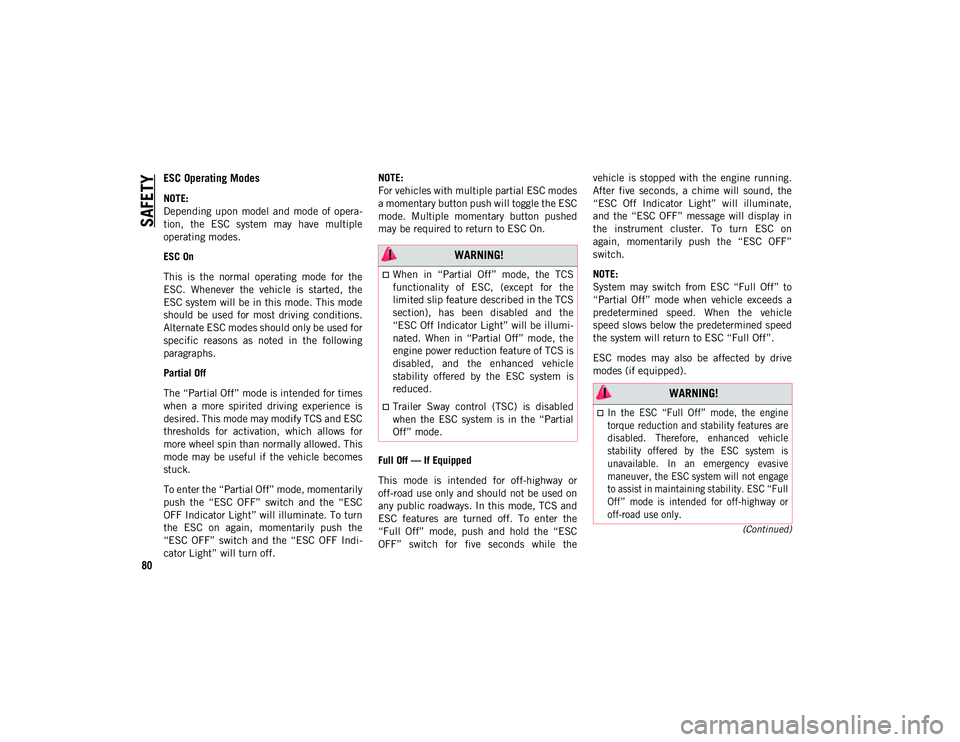JEEP CHEROKEE 2021  Owner handbook (in English) SAFETY
80
(Continued)
ESC Operating Modes
NOTE:
Depending  upon  model  and  mode  of  opera-
tion,  the  ESC  system  may  have  multiple
operating modes.
ESC On
This  is  the  normal  operating  mod