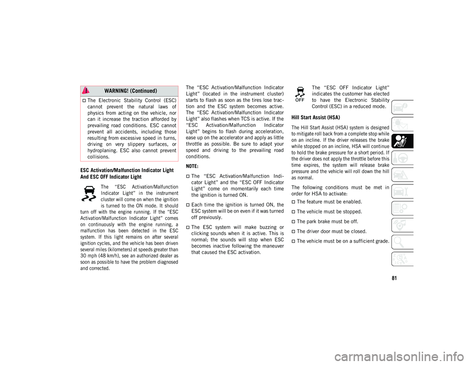 JEEP CHEROKEE 2020  Owner handbook (in English) 81
ESC Activation/Malfunction Indicator Light 
And ESC OFF Indicator Light 

The  “ESC  Activation/Malfunction
Indicator  Light”  in  the  instrument
cluster will come on when the ignition
is  tur