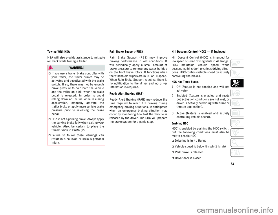JEEP CHEROKEE 2020  Owner handbook (in English) 83
Towing With HSA
HSA will also  provide assistance to mitigate
roll back while towing a trailer.
Rain Brake Support (RBS)
Rain  Brake  Support  (RBS)  may  improve
braking  performance  in  wet  con