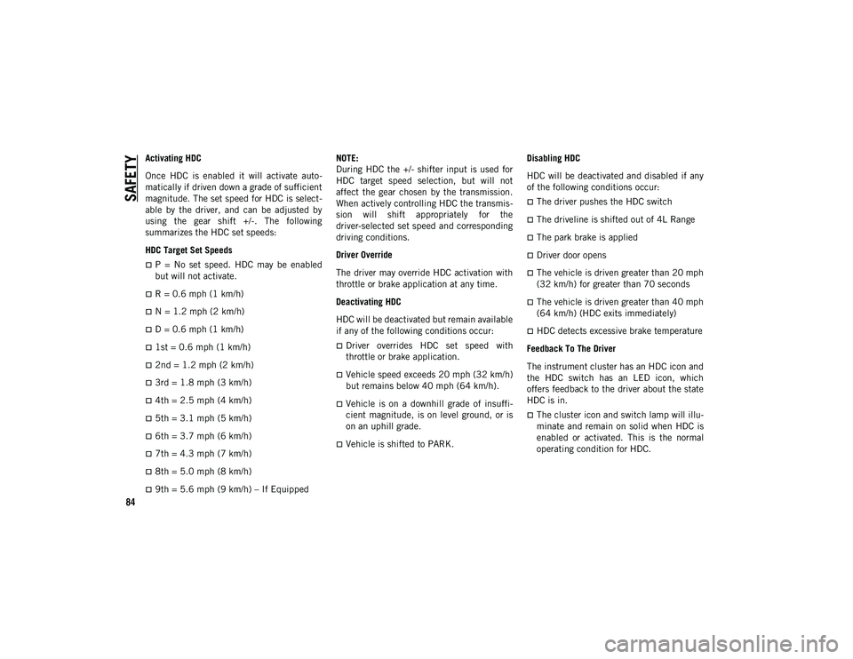 JEEP CHEROKEE 2020  Owner handbook (in English) SAFETY
84
Activating HDC
Once  HDC  is  enabled  it  will  activate  auto-
matically if driven down a grade of sufficient
magnitude. The set speed for HDC is select -
able  by  the  driver,  and  can 