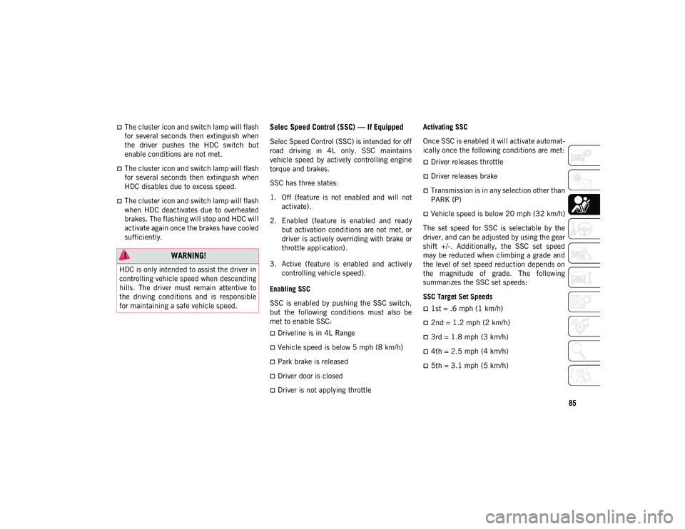 JEEP CHEROKEE 2021  Owner handbook (in English) 85
The cluster icon and switch lamp will flash
for  several  seconds  then  extinguish  when
the  driver  pushes  the  HDC  switch  but
enable conditions are not met.
The cluster icon and switch