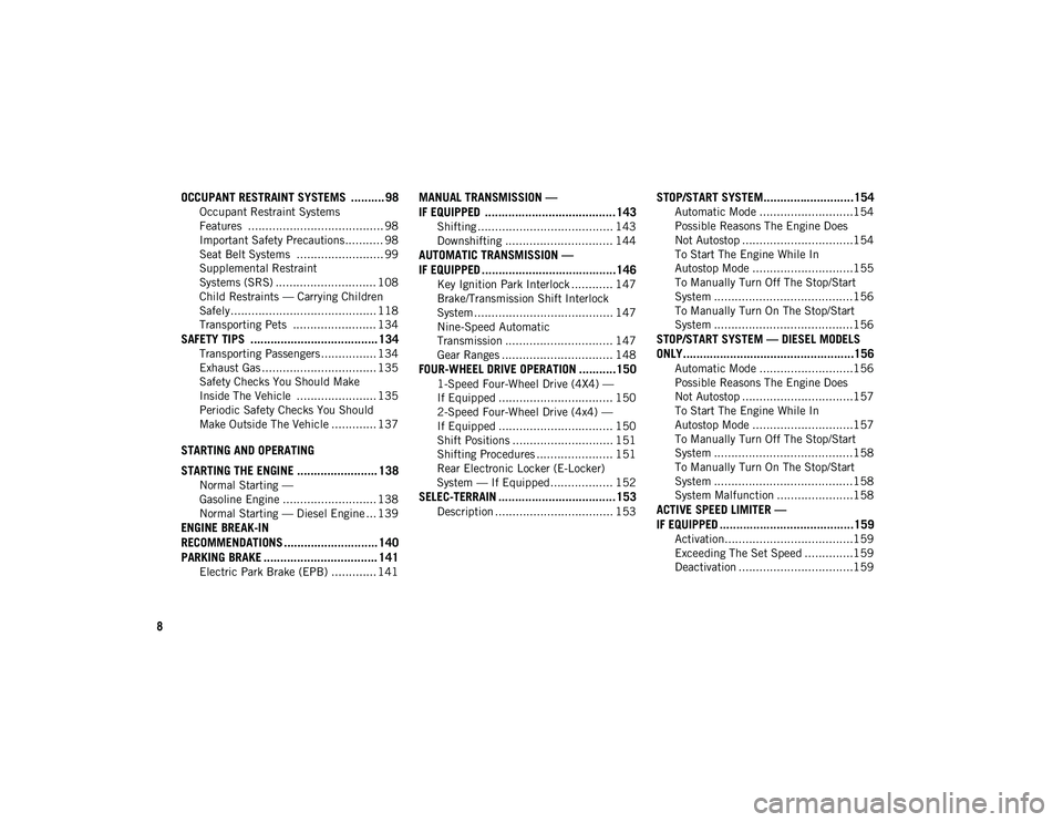 JEEP CHEROKEE 2020  Owner handbook (in English) 8
OCCUPANT RESTRAINT SYSTEMS  .......... 98
Occupant Restraint Systems 
Features  ....................................... 98 Important Safety Precautions ........... 98
Seat Belt Systems  ............