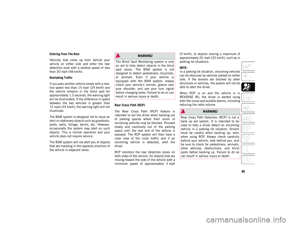 JEEP CHEROKEE 2020 Owner handbook (in English) 89
Entering From The Rear
Vehicles that come up from behind your
vehicle on either side and enter the rear
detection zone with a relative speed of less
than 30 mph (48 km/h).Overta JEEP CHEROKEE 2020 Owner handbook (in English) 89
Entering From The Rear
Vehicles that come up from behind your
vehicle on either side and enter the rear
detection zone with a relative speed of less
than 30 mph (48 km/h).Overta