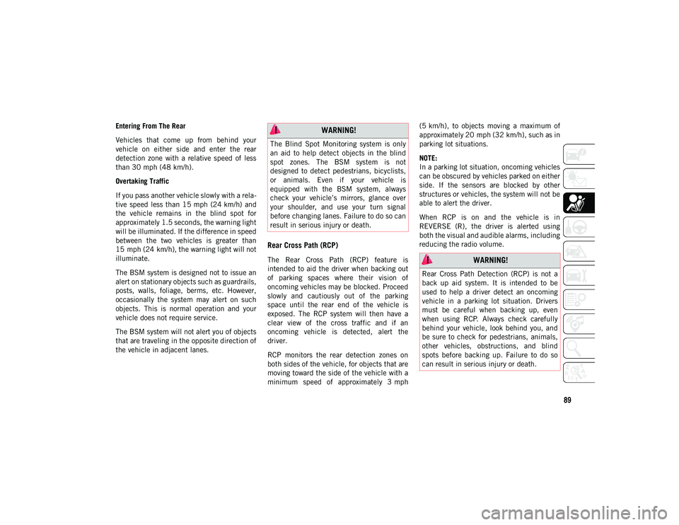 JEEP CHEROKEE 2020  Owner handbook (in English) 89
Entering From The Rear
Vehicles  that  come  up  from  behind  your
vehicle  on  either  side  and  enter  the  rear
detection  zone  with  a  relative  speed  of  less
than 30 mph (48 km/h).Overta