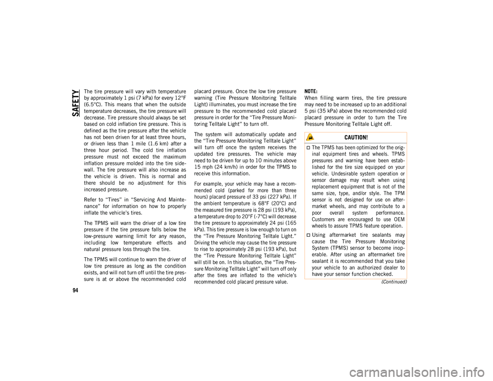 JEEP CHEROKEE 2020 Owner handbook (in English) SAFETY
94
(Continued)
The tire pressure will vary with temperature
by approximately 1 psi (7 kPa) for every 12°F
(6.5°C). This means that when the outside
temperature decreases, the tire JEEP CHEROKEE 2020 Owner handbook (in English) SAFETY
94
(Continued)
The tire pressure will vary with temperature
by approximately 1 psi (7 kPa) for every 12°F
(6.5°C). This means that when the outside
temperature decreases, the tire