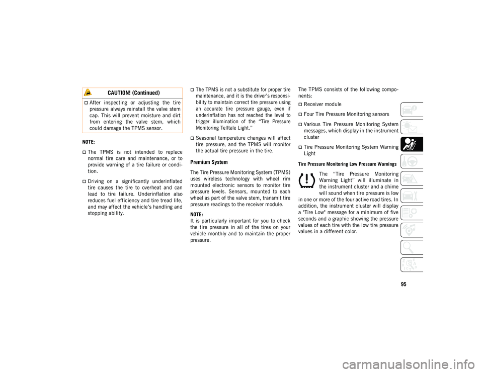 JEEP CHEROKEE 2020 Owner handbook (in English) 95
NOTE:
The TPMS is not intended to replace
normal tire care and maintenance, or to
provide warning of a tire failure or condi-
tion.
Driving on a significantly underinfl JEEP CHEROKEE 2020 Owner handbook (in English) 95
NOTE:
The TPMS is not intended to replace
normal tire care and maintenance, or to
provide warning of a tire failure or condi-
tion.
Driving on a significantly underinfl