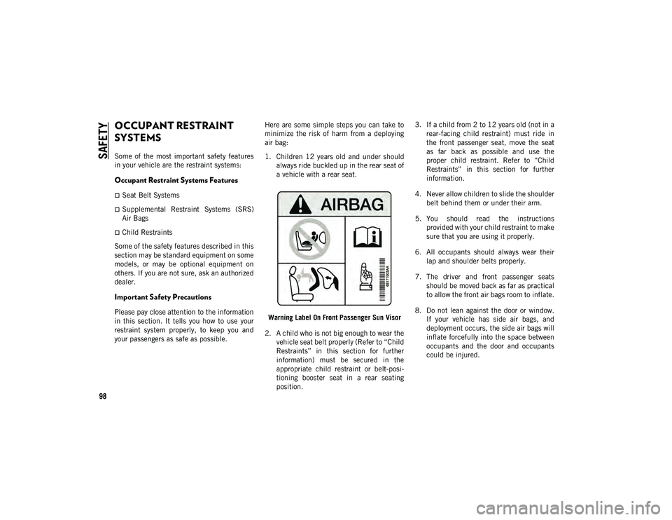 JEEP CHEROKEE 2020  Owner handbook (in English) SAFETY
98
OCCUPANT RESTRAINT 
SYSTEMS 
Some  of  the  most  important  safety  features
in your vehicle are the restraint systems:
Occupant Restraint Systems Features 
Seat Belt Systems
Suppleme