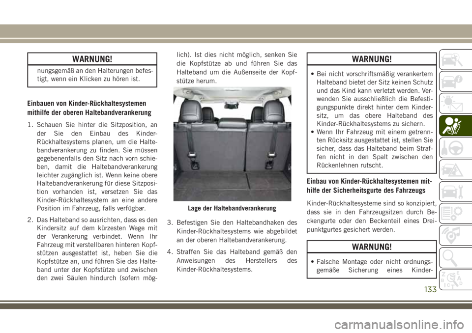 JEEP CHEROKEE 2018 Betriebsanleitung (in German) WARNUNG!
nungsgemäß an den Halterungen befes-
tigt, wenn ein Klicken zu hören ist.
Einbauen von Kinder-Rückhaltesystemen
mithilfe der oberen Haltebandverankerung
1. Schauen Sie hinter die Sitzposi JEEP CHEROKEE 2018 Betriebsanleitung (in German) WARNUNG!
nungsgemäß an den Halterungen befes-
tigt, wenn ein Klicken zu hören ist.
Einbauen von Kinder-Rückhaltesystemen
mithilfe der oberen Haltebandverankerung
1. Schauen Sie hinter die Sitzposi