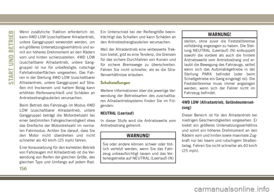 JEEP CHEROKEE 2018  Betriebsanleitung (in German) Wenn zusätzliche Traktion erforderlich ist,
kann 4WD LOW (zuschaltbarer Allradantrieb,
untere Ganggruppe) verwendet werden, um
ein größeres Untersetzungsverhältnis und so-
mit ein höheres Drehmom