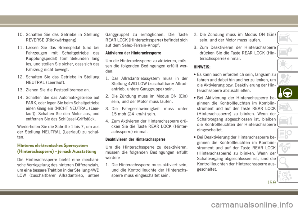 JEEP CHEROKEE 2018  Betriebsanleitung (in German) 10. Schalten Sie das Getriebe in StellungREVERSE (Rückwärtsgang).
11. Lassen Sie das Bremspedal (und bei Fahrzeugen mit Schaltgetriebe das
Kupplungspedal) fünf Sekunden lang
los, und stellen Sie si