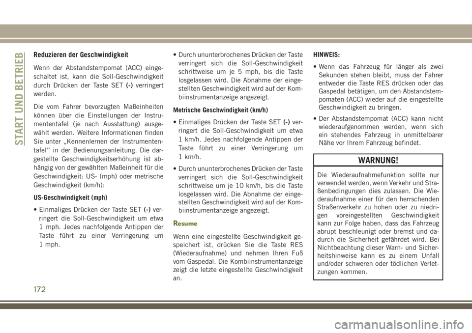 JEEP CHEROKEE 2018  Betriebsanleitung (in German) Reduzieren der Geschwindigkeit
Wenn der Abstandstempomat (ACC) einge-
schaltet ist, kann die Soll-Geschwindigkeit
durch Drücken der Taste SET(-)verringert
werden.
Die vom Fahrer bevorzugten Maßeinhe