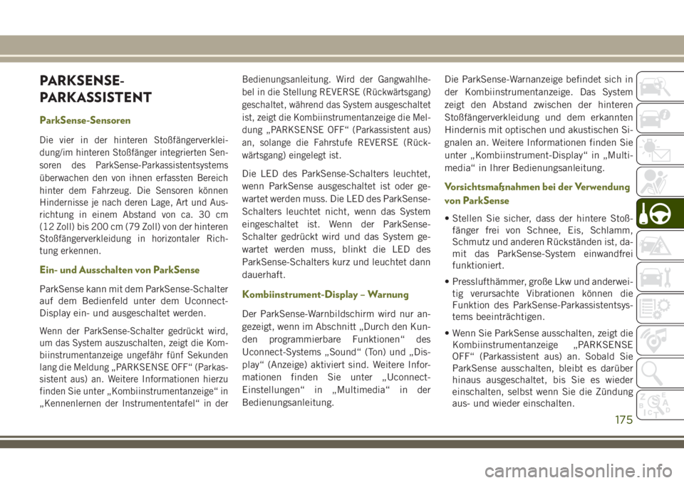 JEEP CHEROKEE 2018  Betriebsanleitung (in German) PARKSENSE-
PARKASSISTENT
ParkSense-Sensoren
Die vier in der hinteren Stoßfängerverklei-
dung/im hinteren Stoßfänger integrierten Sen-
soren des ParkSense-Parkassistentsystems
überwachen den von i