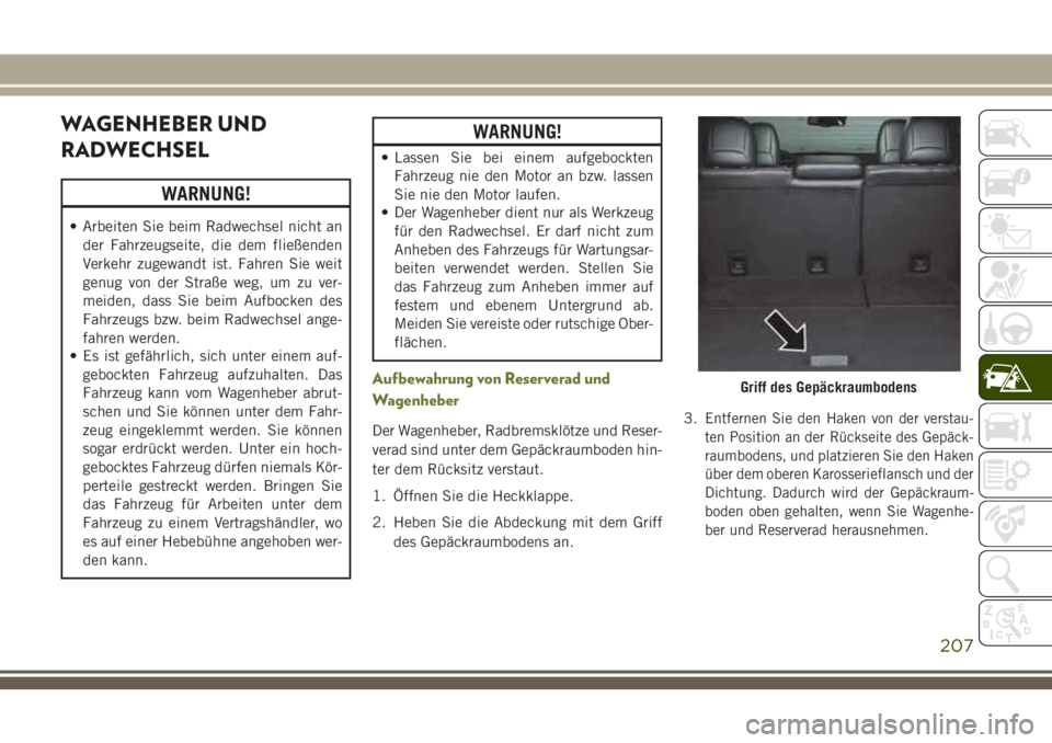 JEEP CHEROKEE 2018 Betriebsanleitung (in German) WAGENHEBER UND
RADWECHSEL
WARNUNG!
• Arbeiten Sie beim Radwechsel nicht ander Fahrzeugseite, die dem fließenden
Verkehr zugewandt ist. Fahren Sie weit
genug von der Straße weg, um zu ver-
meiden, JEEP CHEROKEE 2018 Betriebsanleitung (in German) WAGENHEBER UND
RADWECHSEL
WARNUNG!
• Arbeiten Sie beim Radwechsel nicht ander Fahrzeugseite, die dem fließenden
Verkehr zugewandt ist. Fahren Sie weit
genug von der Straße weg, um zu ver-
meiden,