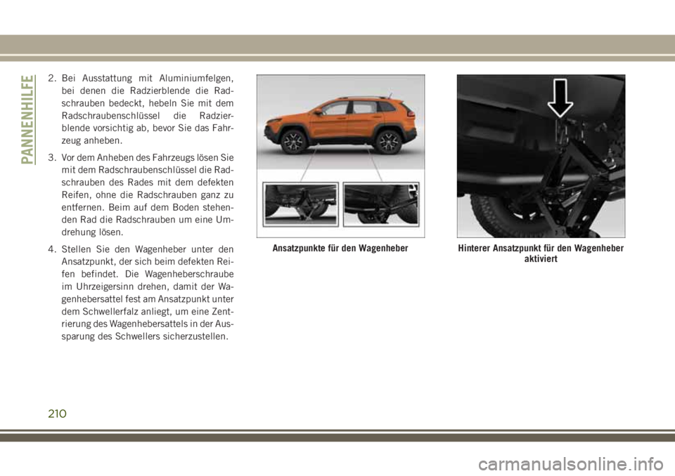 JEEP CHEROKEE 2018 Betriebsanleitung (in German) 2. Bei Ausstattung mit Aluminiumfelgen,bei denen die Radzierblende die Rad-
schrauben bedeckt, hebeln Sie mit dem
Radschraubenschlüssel die Radzier-
blende vorsichtig ab, bevor Sie das Fahr-
zeug anh JEEP CHEROKEE 2018 Betriebsanleitung (in German) 2. Bei Ausstattung mit Aluminiumfelgen,bei denen die Radzierblende die Rad-
schrauben bedeckt, hebeln Sie mit dem
Radschraubenschlüssel die Radzier-
blende vorsichtig ab, bevor Sie das Fahr-
zeug anh