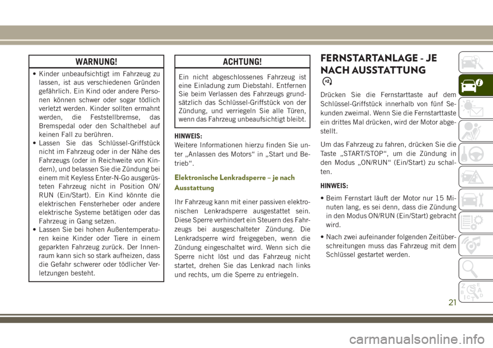 JEEP CHEROKEE 2018  Betriebsanleitung (in German) WARNUNG!
• Kinder unbeaufsichtigt im Fahrzeug zulassen, ist aus verschiedenen Gründen
gefährlich. Ein Kind oder andere Perso-
nen können schwer oder sogar tödlich
verletzt werden. Kinder sollten