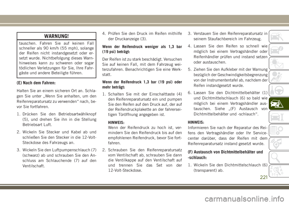 JEEP CHEROKEE 2018 Betriebsanleitung (in German) WARNUNG!
tauschen. Fahren Sie auf keinen Fall
schneller als 90 km/h (55 mph), solange
der Reifen nicht instandgesetzt oder er-
setzt wurde. Nichtbefolgung dieses Warn-
hinweises kann zu schweren oder JEEP CHEROKEE 2018 Betriebsanleitung (in German) WARNUNG!
tauschen. Fahren Sie auf keinen Fall
schneller als 90 km/h (55 mph), solange
der Reifen nicht instandgesetzt oder er-
setzt wurde. Nichtbefolgung dieses Warn-
hinweises kann zu schweren oder