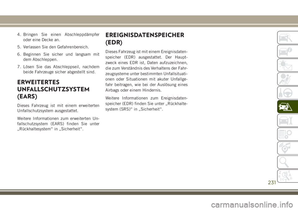 JEEP CHEROKEE 2018 Betriebsanleitung (in German) 4. Bringen Sie einen Abschleppdämpferoder eine Decke an.
5. Verlassen Sie den Gefahrenbereich.
6. Beginnen Sie sicher und langsam mit dem Abschleppen.
7. Lösen Sie das Abschleppseil, nachdem beide F JEEP CHEROKEE 2018 Betriebsanleitung (in German) 4. Bringen Sie einen Abschleppdämpferoder eine Decke an.
5. Verlassen Sie den Gefahrenbereich.
6. Beginnen Sie sicher und langsam mit dem Abschleppen.
7. Lösen Sie das Abschleppseil, nachdem beide F