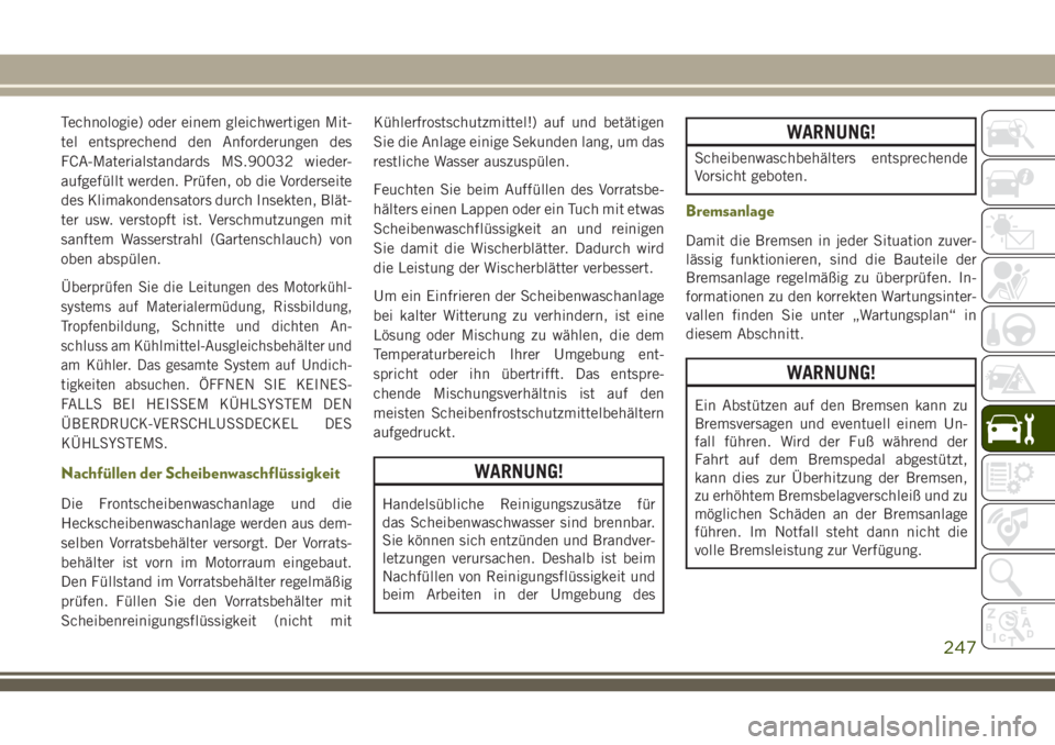 JEEP CHEROKEE 2018 Betriebsanleitung (in German) Technologie) oder einem gleichwertigen Mit-
tel entsprechend den Anforderungen des
FCA-Materialstandards MS.90032 wieder-
aufgefüllt werden. Prüfen, ob die Vorderseite
des Klimakondensators durch In JEEP CHEROKEE 2018 Betriebsanleitung (in German) Technologie) oder einem gleichwertigen Mit-
tel entsprechend den Anforderungen des
FCA-Materialstandards MS.90032 wieder-
aufgefüllt werden. Prüfen, ob die Vorderseite
des Klimakondensators durch In