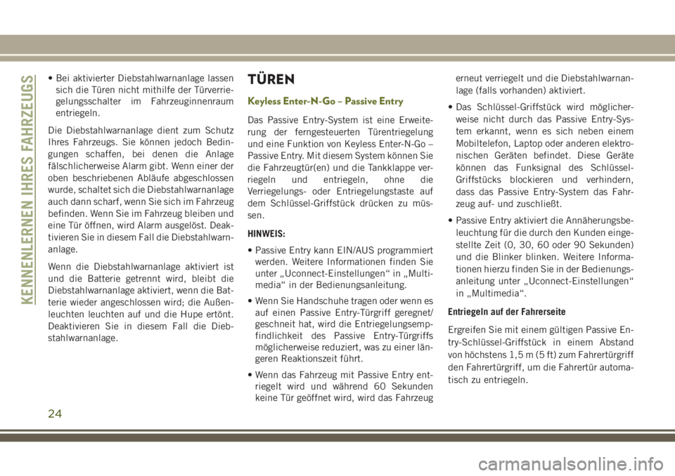 JEEP CHEROKEE 2018  Betriebsanleitung (in German) • Bei aktivierter Diebstahlwarnanlage lassensich die Türen nicht mithilfe der Türverrie-
gelungsschalter im Fahrzeuginnenraum
entriegeln.
Die Diebstahlwarnanlage dient zum Schutz
Ihres Fahrzeugs. 