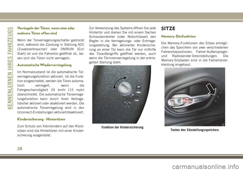 JEEP CHEROKEE 2018 Betriebsanleitung (in German) Verriegeln der Türen, wenn eine oder
mehrere Türen offen sind
Wenn der Türverriegelungsschalter gedrückt
wird, während die Zündung in Stellung ACC
(Zusatzverbraucher) oder ON/RUN (Ein/
Start) is JEEP CHEROKEE 2018 Betriebsanleitung (in German) Verriegeln der Türen, wenn eine oder
mehrere Türen offen sind
Wenn der Türverriegelungsschalter gedrückt
wird, während die Zündung in Stellung ACC
(Zusatzverbraucher) oder ON/RUN (Ein/
Start) is