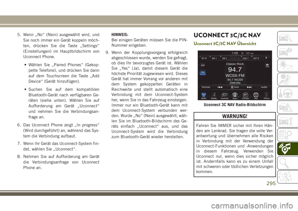 JEEP CHEROKEE 2018 Betriebsanleitung (in German) 5. Wenn „No“ (Nein) ausgewählt wird, undSie noch immer ein Gerät koppeln möch-
ten, drücken Sie die Taste „Settings“
(Einstellungen) im Hauptbildschirm von
Uconnect Phone.
• Wählen Sie JEEP CHEROKEE 2018 Betriebsanleitung (in German) 5. Wenn „No“ (Nein) ausgewählt wird, undSie noch immer ein Gerät koppeln möch-
ten, drücken Sie die Taste „Settings“
(Einstellungen) im Hauptbildschirm von
Uconnect Phone.
• Wählen Sie