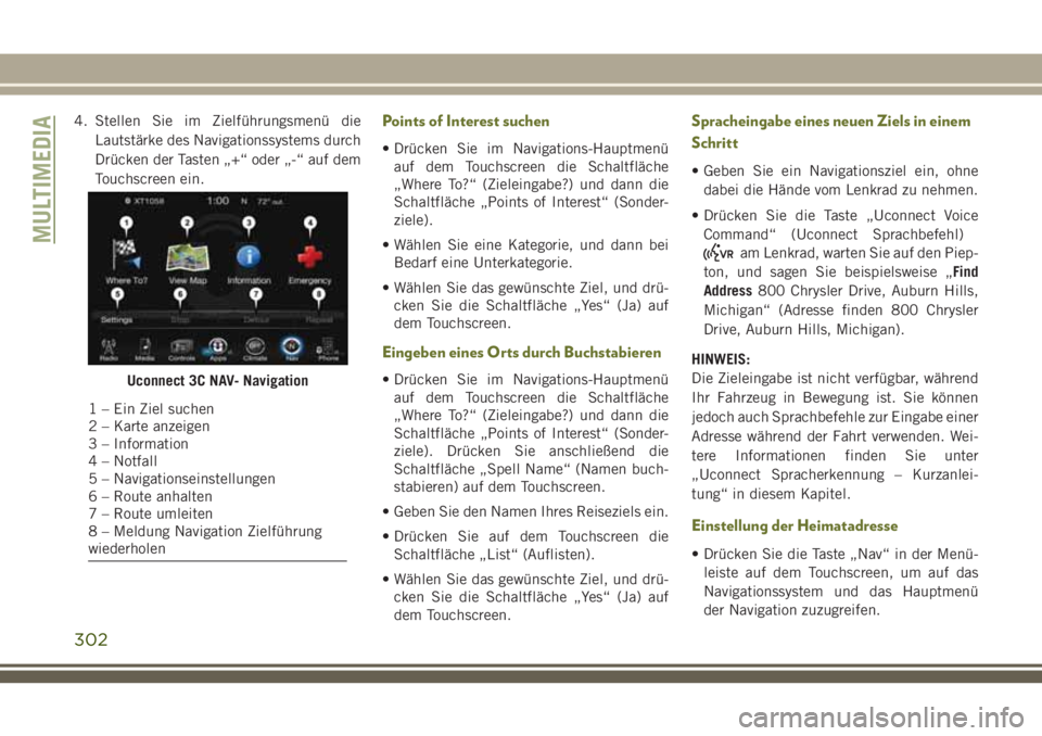 JEEP CHEROKEE 2018 Betriebsanleitung (in German) 4. Stellen Sie im Zielführungsmenü dieLautstärke des Navigationssystems durch
Drücken der Tasten „+“ oder „-“ auf dem
Touchscreen ein.Points of Interest suchen
• Drücken Sie im Navigati JEEP CHEROKEE 2018 Betriebsanleitung (in German) 4. Stellen Sie im Zielführungsmenü dieLautstärke des Navigationssystems durch
Drücken der Tasten „+“ oder „-“ auf dem
Touchscreen ein.Points of Interest suchen
• Drücken Sie im Navigati