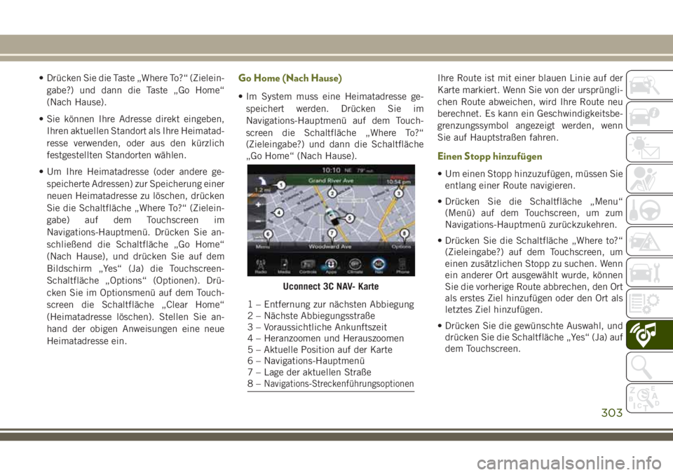 JEEP CHEROKEE 2018 Betriebsanleitung (in German) • Drücken Sie die Taste „Where To?“ (Zielein-gabe?) und dann die Taste „Go Home“
(Nach Hause).
• Sie können Ihre Adresse direkt eingeben, Ihren aktuellen Standort als Ihre Heimatad-
ress JEEP CHEROKEE 2018 Betriebsanleitung (in German) • Drücken Sie die Taste „Where To?“ (Zielein-gabe?) und dann die Taste „Go Home“
(Nach Hause).
• Sie können Ihre Adresse direkt eingeben, Ihren aktuellen Standort als Ihre Heimatad-
ress