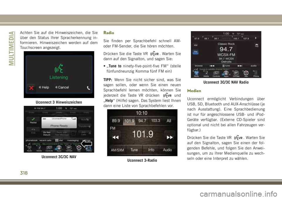JEEP CHEROKEE 2018  Betriebsanleitung (in German) Achten Sie auf die Hinweiszeichen, die Sie
über den Status Ihrer Spracherkennung in-
formieren. Hinweiszeichen werden auf dem
Touchscreen angezeigt.Radio
Sie finden per Sprachbefehl schnell AM-
oder 