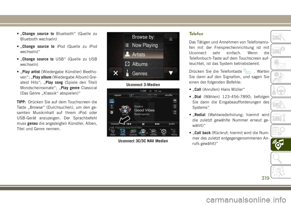 JEEP CHEROKEE 2018  Betriebsanleitung (in German) •„Change source to Bluetooth“ (Quelle zu
Bluetooth wechseln)
•„ Change source to iPod (Quelle zu iPod
wechseln)“
•„ Change source to USB“ (Quelle zu USB
wechseln)
•„ Play artist 