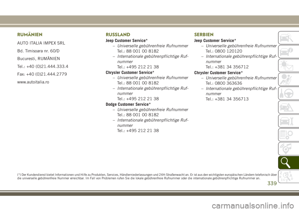 JEEP CHEROKEE 2018  Betriebsanleitung (in German) RUMÄNIEN
AUTO ITALIA IMPEX SRL
Bd. Timisoara nr. 60/D
Bucuresti, RUMÄNIEN
Tel.: +40 (0)21.444.333.4
Fax: +40 (0)21.444.2779
www.autoitalia.ro
RUSSLAND
Jeep Customer Service*–Universelle gebührenf