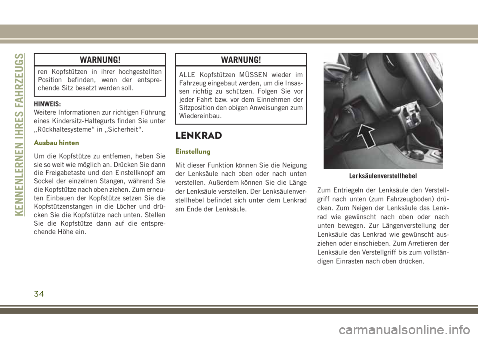 JEEP CHEROKEE 2018  Betriebsanleitung (in German) WARNUNG!
ren Kopfstützen in ihrer hochgestellten
Position befinden, wenn der entspre-
chende Sitz besetzt werden soll.
HINWEIS:
Weitere Informationen zur richtigen Führung
eines Kindersitz-Haltegurt