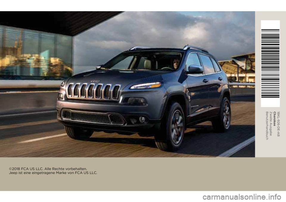 JEEP CHEROKEE 2018 Betriebsanleitung (in German) ©2018 FCA US LLC. Alle Rechte vorbehalten.
Jeep ist eine eingetragene Marke von FCA US LLC.
18KL-926-DE-AB
Cherokee
Zweit e Ausgabe
Benutzerhandbuch JEEP CHEROKEE 2018 Betriebsanleitung (in German) ©2018 FCA US LLC. Alle Rechte vorbehalten.
Jeep ist eine eingetragene Marke von FCA US LLC.
18KL-926-DE-AB
Cherokee
Zweit e Ausgabe
Benutzerhandbuch