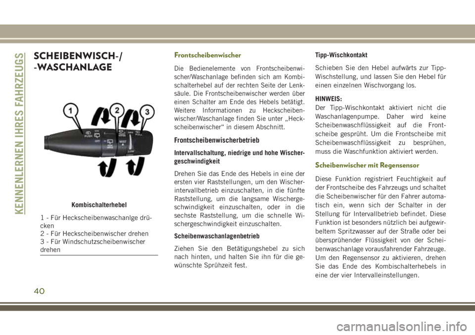 JEEP CHEROKEE 2018  Betriebsanleitung (in German) SCHEIBENWISCH-/
-WASCHANLAGEFrontscheibenwischer
Die Bedienelemente von Frontscheibenwi-
scher/Waschanlage befinden sich am Kombi-
schalterhebel auf der rechten Seite der Lenk-
säule. Die Frontscheib