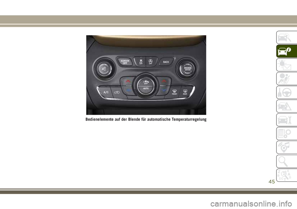 JEEP CHEROKEE 2018 Betriebsanleitung (in German) Bedienelemente auf der Blende für automatische Temperaturregelung
45 JEEP CHEROKEE 2018 Betriebsanleitung (in German) Bedienelemente auf der Blende für automatische Temperaturregelung
45