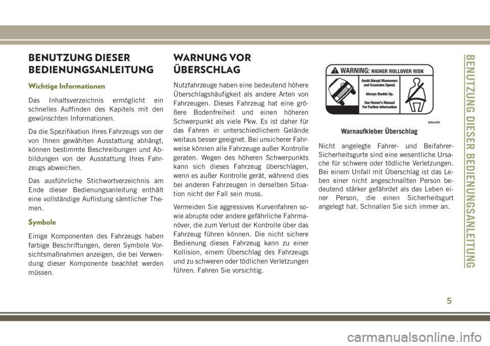 JEEP CHEROKEE 2018 Betriebsanleitung (in German) BENUTZUNG DIESER
BEDIENUNGSANLEITUNG
Wichtige Informationen
Das Inhaltsverzeichnis ermöglicht ein
schnelles Auffinden des Kapitels mit den
gewünschten Informationen.
Da die Spezifikation Ihres Fahrz JEEP CHEROKEE 2018 Betriebsanleitung (in German) BENUTZUNG DIESER
BEDIENUNGSANLEITUNG
Wichtige Informationen
Das Inhaltsverzeichnis ermöglicht ein
schnelles Auffinden des Kapitels mit den
gewünschten Informationen.
Da die Spezifikation Ihres Fahrz