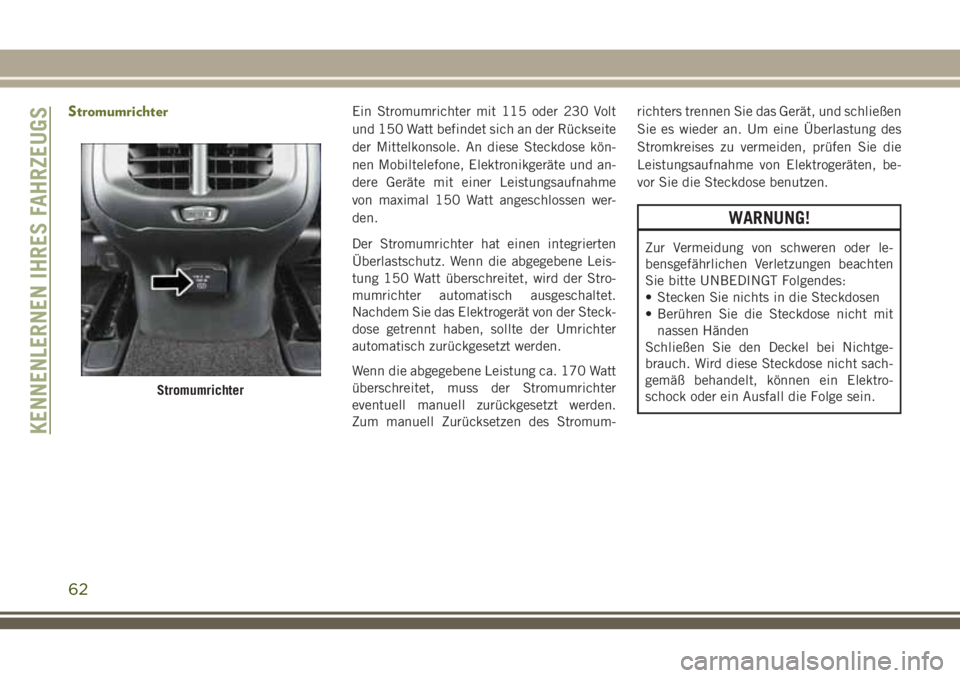 JEEP CHEROKEE 2018 Betriebsanleitung (in German) StromumrichterEin Stromumrichter mit 115 oder 230 Volt
und 150 Watt befindet sich an der Rückseite
der Mittelkonsole. An diese Steckdose kön-
nen Mobiltelefone, Elektronikgeräte und an-
dere Gerät JEEP CHEROKEE 2018 Betriebsanleitung (in German) StromumrichterEin Stromumrichter mit 115 oder 230 Volt
und 150 Watt befindet sich an der Rückseite
der Mittelkonsole. An diese Steckdose kön-
nen Mobiltelefone, Elektronikgeräte und an-
dere Gerät